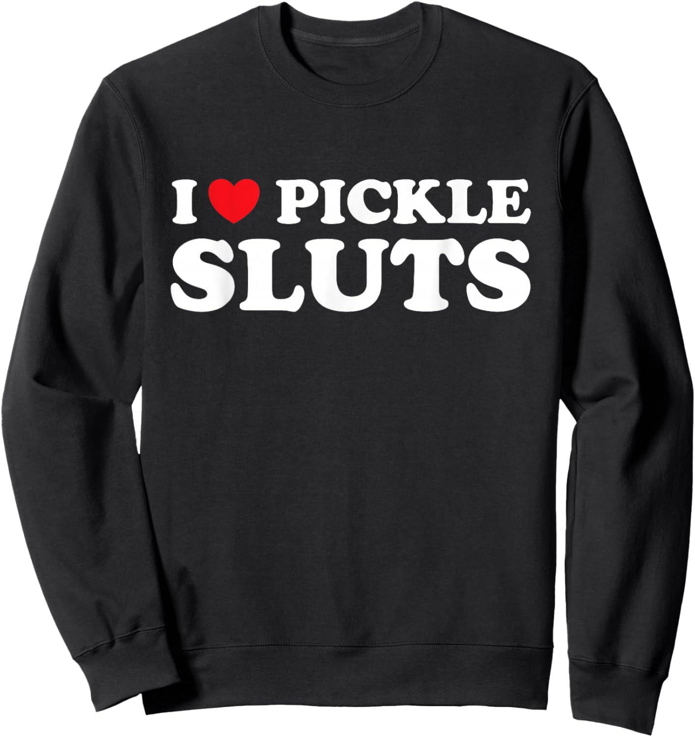 I love Pickle Sluts Sweatshirt - Sweatshirt | Black