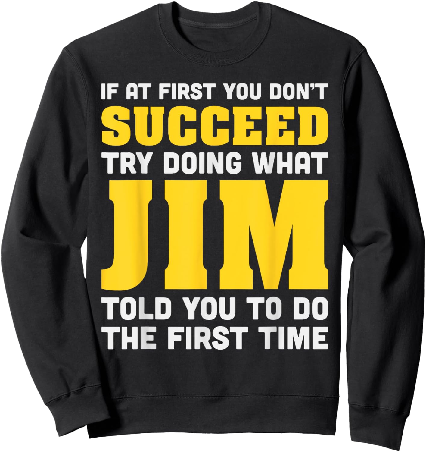 Jim If At First You Don't Succeed Jim Birthday Jim Sweatshirt - Sweatshirt | Black