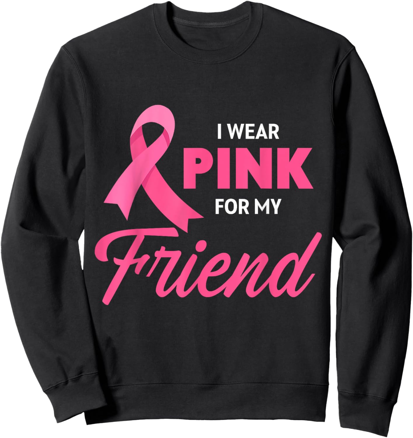 Breast Cancer Support I Wear Pink For My Friend Pink Ribbon Sweatshirt - Sweatshirt | Black