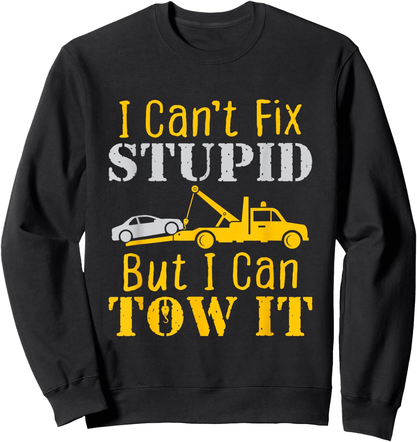 Tow Truck Driver Funny Towing Repo Agent Fix Stupid Sweatshirt - Sweatshirt | Black