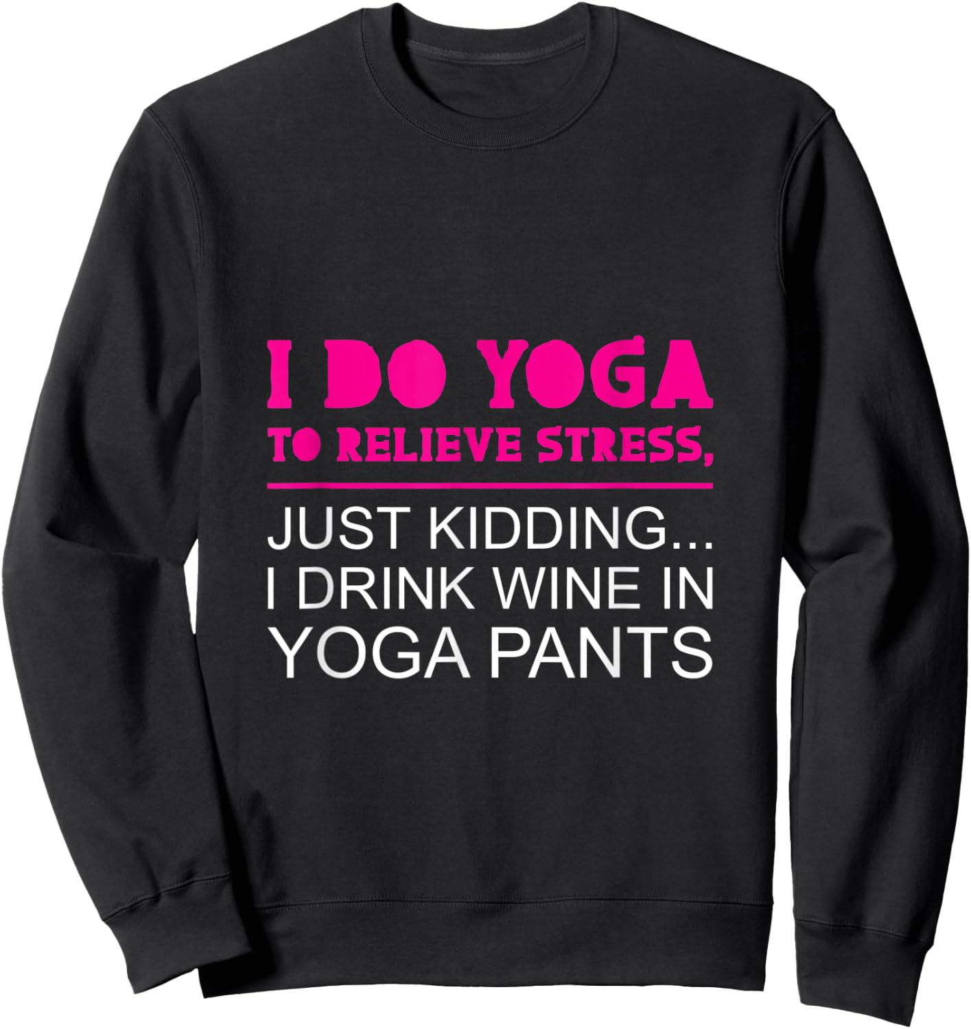 Yoga To Relieve Stress - I Drink Wine In Yoga Pants Sweatshirt - Sweatshirt | Black