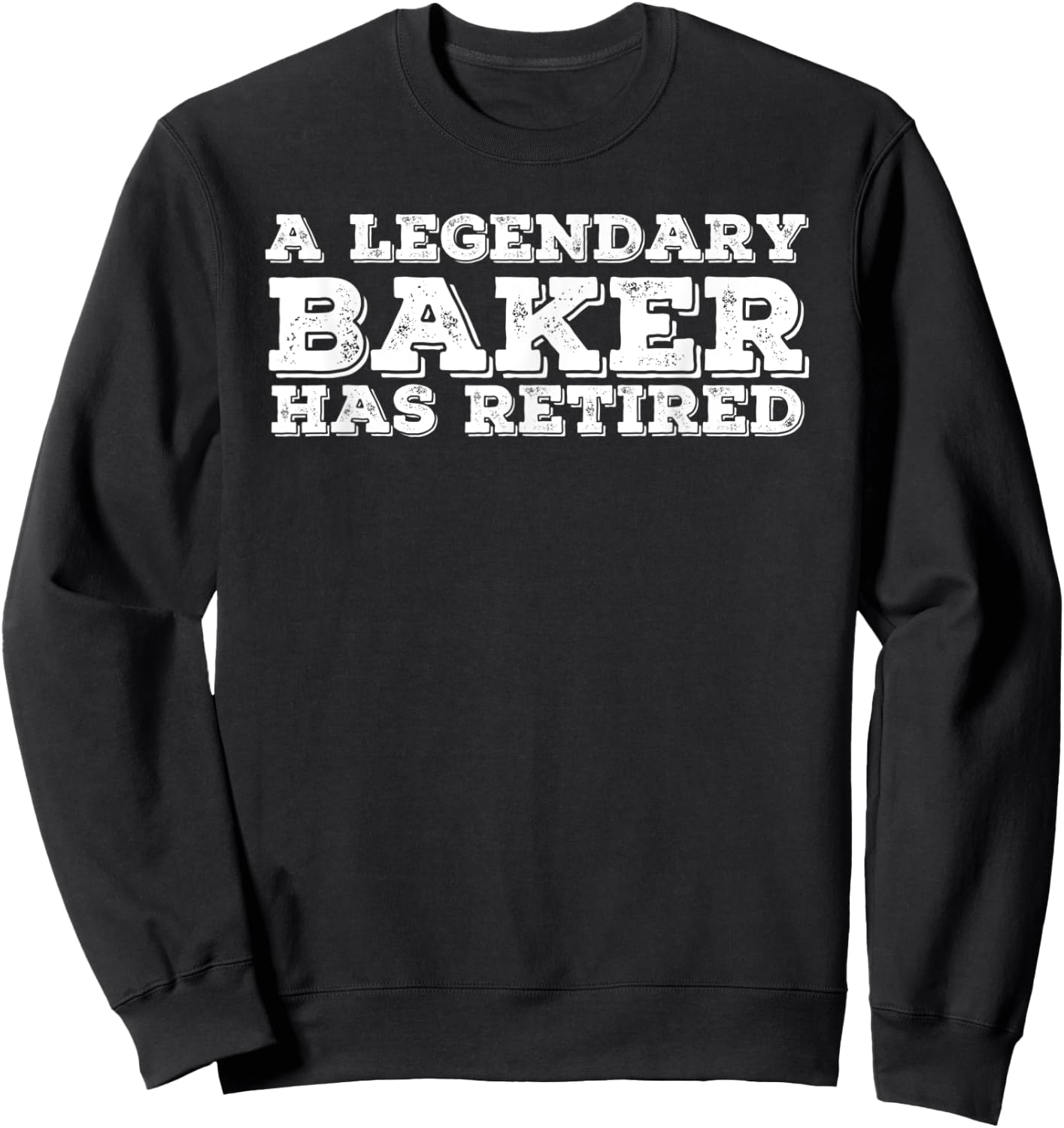 A LEGENDARY BAKER HAS RETIRED Funny Retirement Bakery Gift Sweatshirt - Sweatshirt | Black