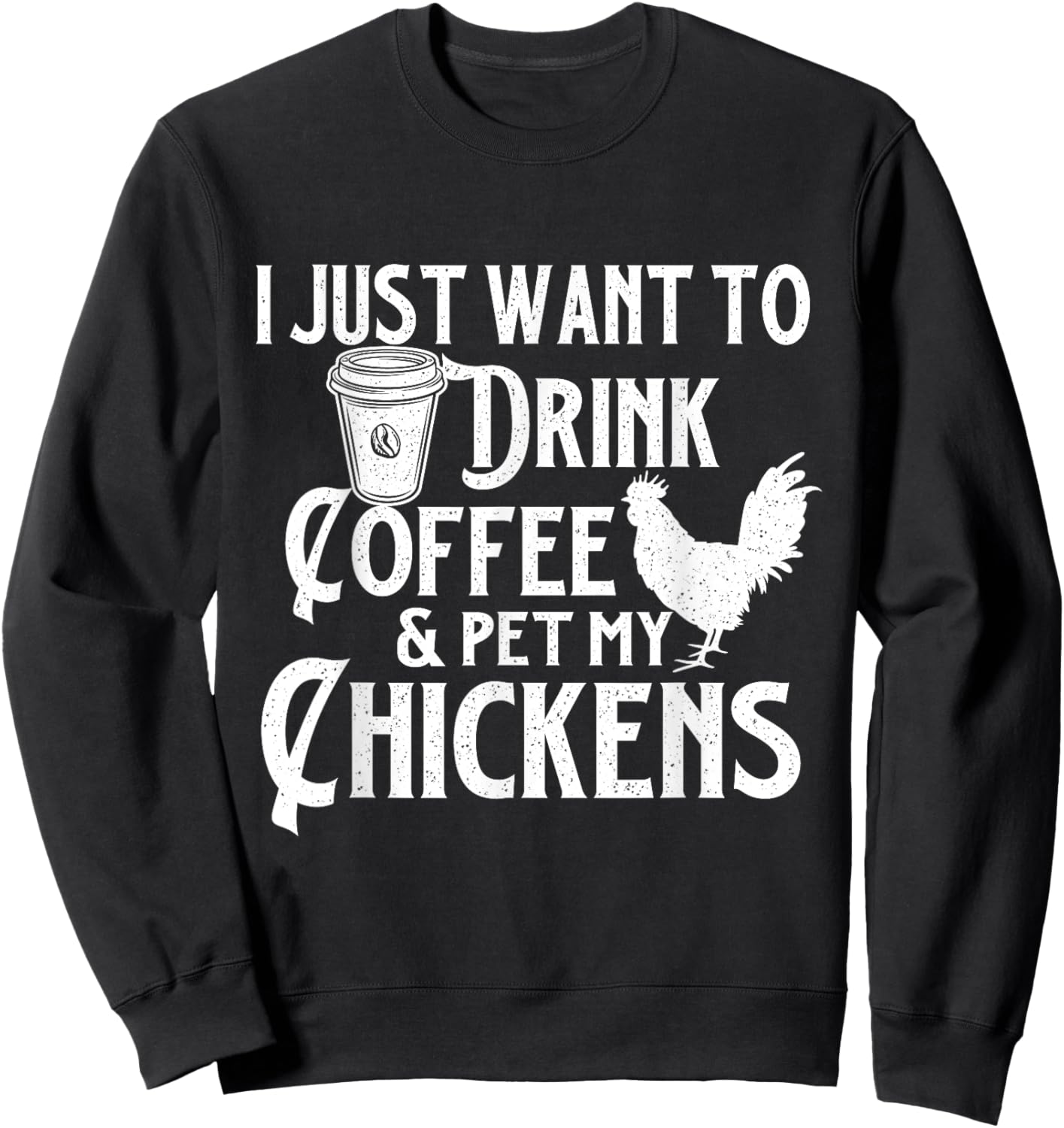 I Just Want To Drink Coffee & Pet My Chickens - Chicken Farm Sweatshirt - Sweatshirt | Black