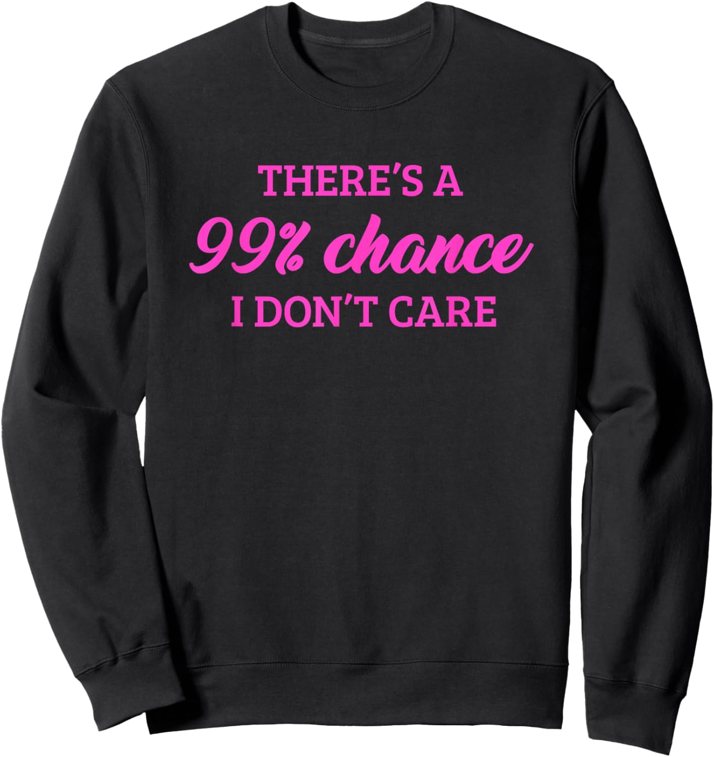 There's A 99% Chance That I Don't Care Sweatshirt - Sweatshirt | Black