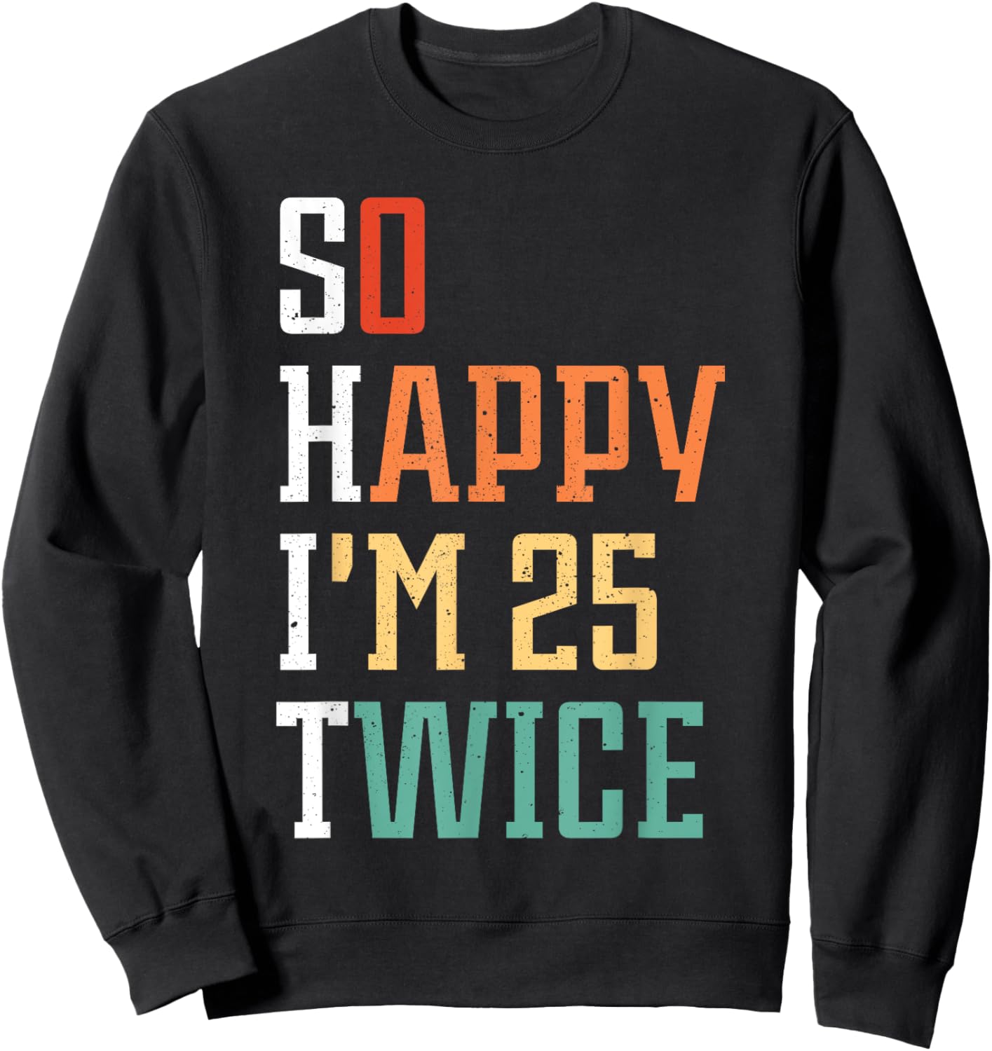 So Happy I'm 25 Twice Funny 50th Birthday 50 Years Old Bday Sweatshirt - Sweatshirt | Black