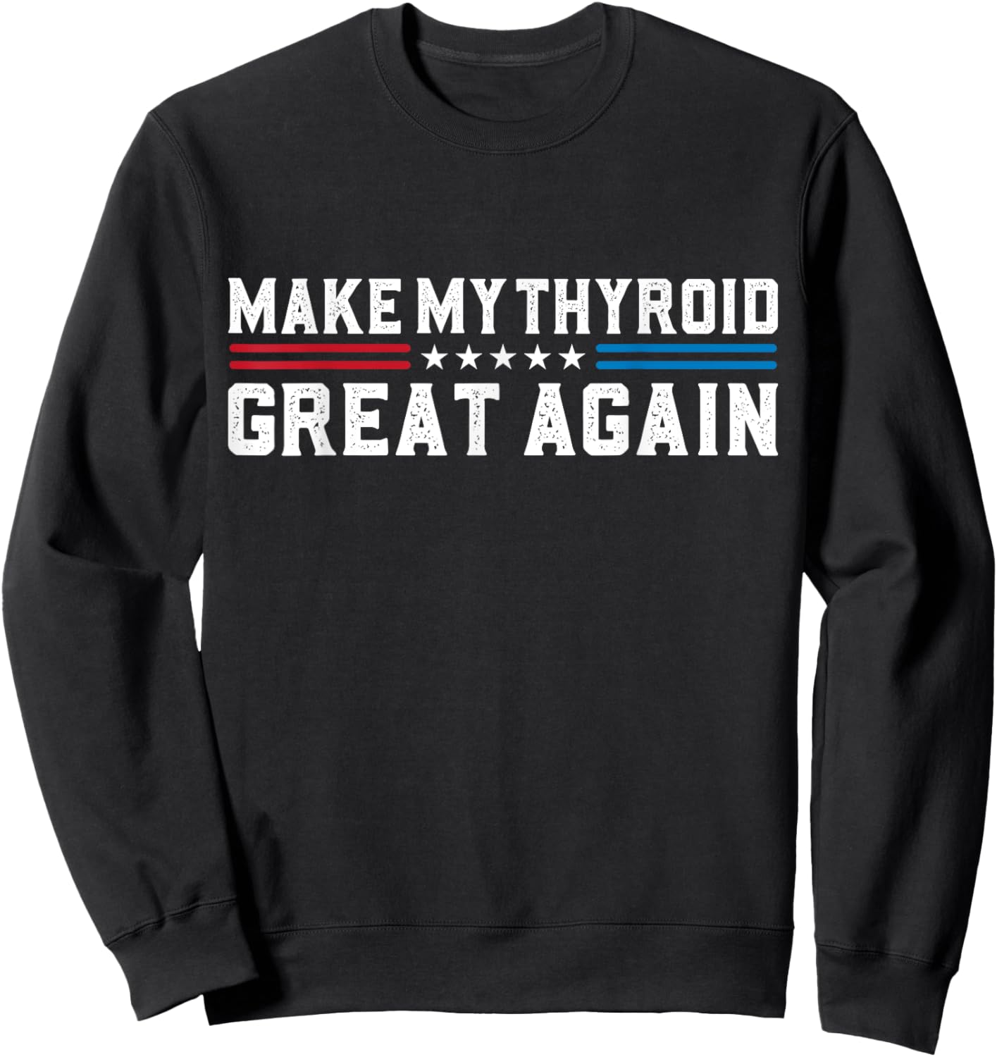 Make My Thyroid Great Again Thyroid Cancer Surgery Recovery Sweatshirt - Sweatshirt | Black