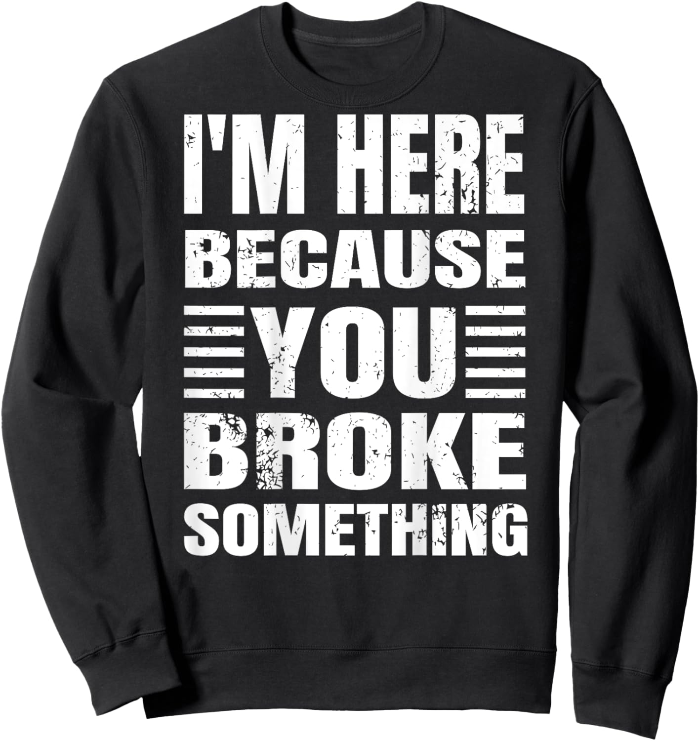 I'm Here Because You Broke Something Grunge Text (BACK ONLY) Sweatshirt - Sweatshirt | Black