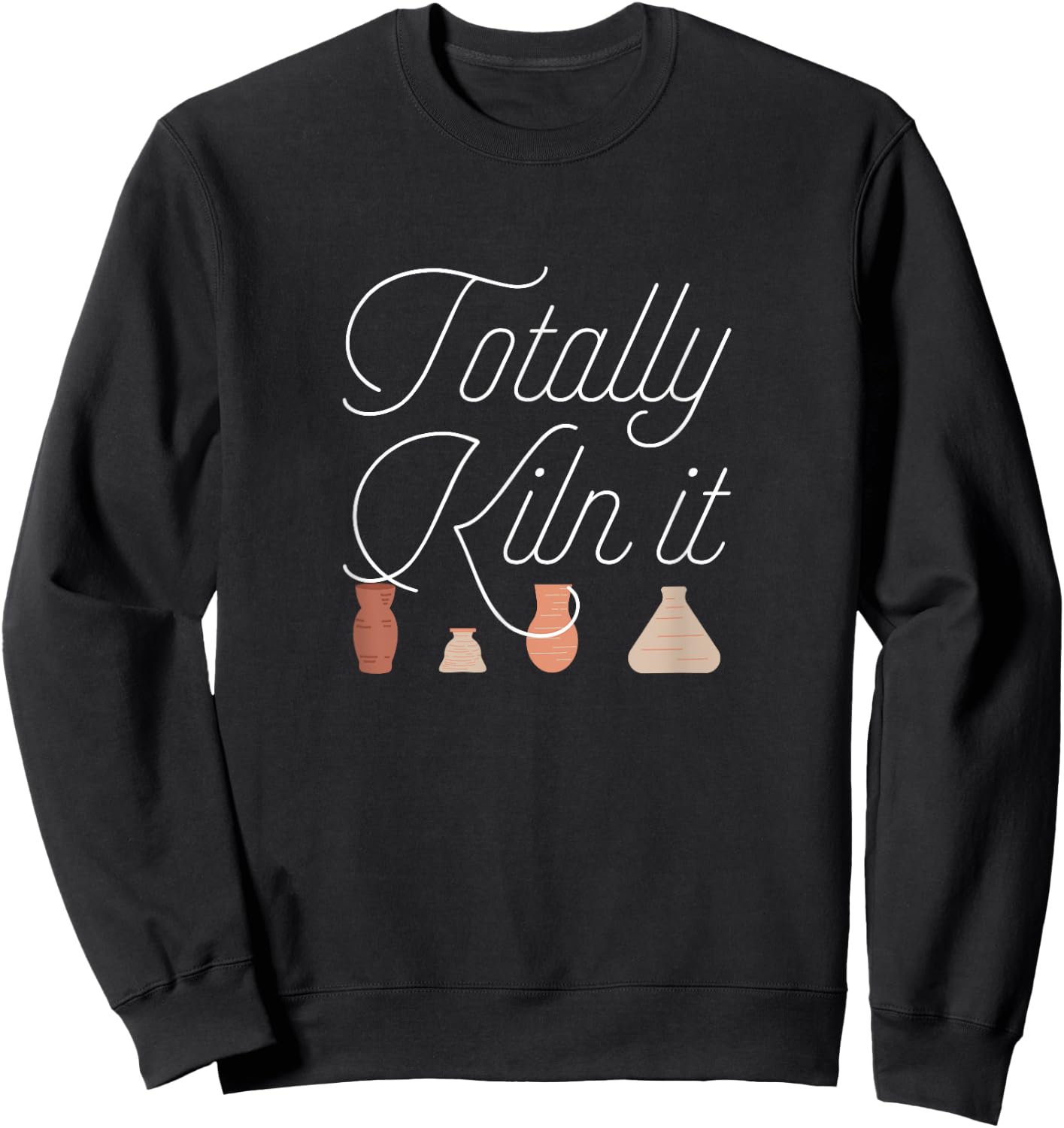Totally Kiln It Pottery Lover Ceramic Artist Gift Sweatshirt - Sweatshirt | Black