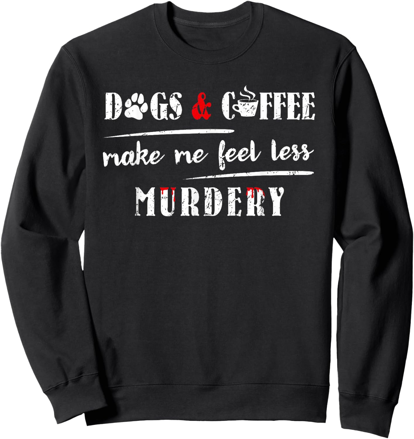 Dogs & Coffee Make Me Feel Less Murdery Hilarious Dog Lover Women Sweatshirt - Sweatshirt | Black