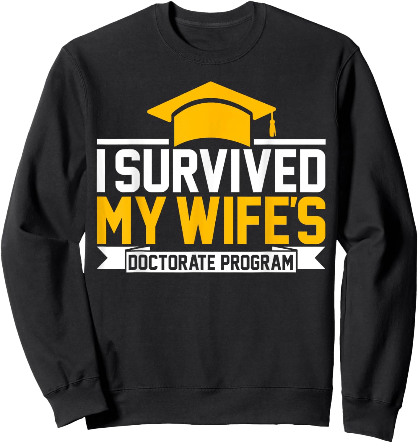 I survived MY wife's Doctorate Program funny PhD Husband Sweatshirt - Sweatshirt | Black