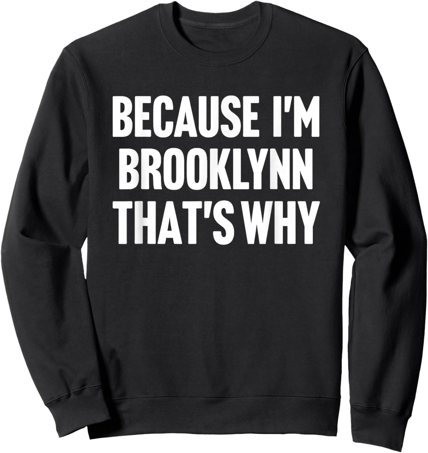 Because I'm Brooklynn That's Why Am Personalized Name Sweatshirt - Sweatshirt | Black