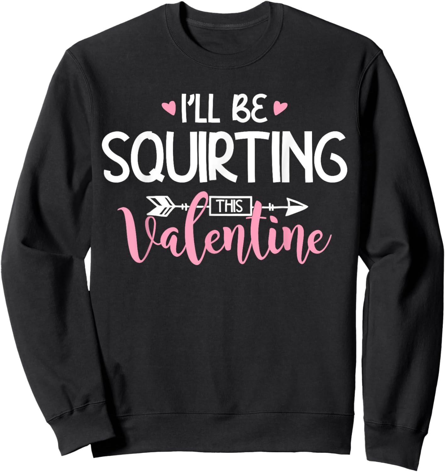 I'll Be Squirting This Valentine Apparel Sweatshirt - Sweatshirt | Black