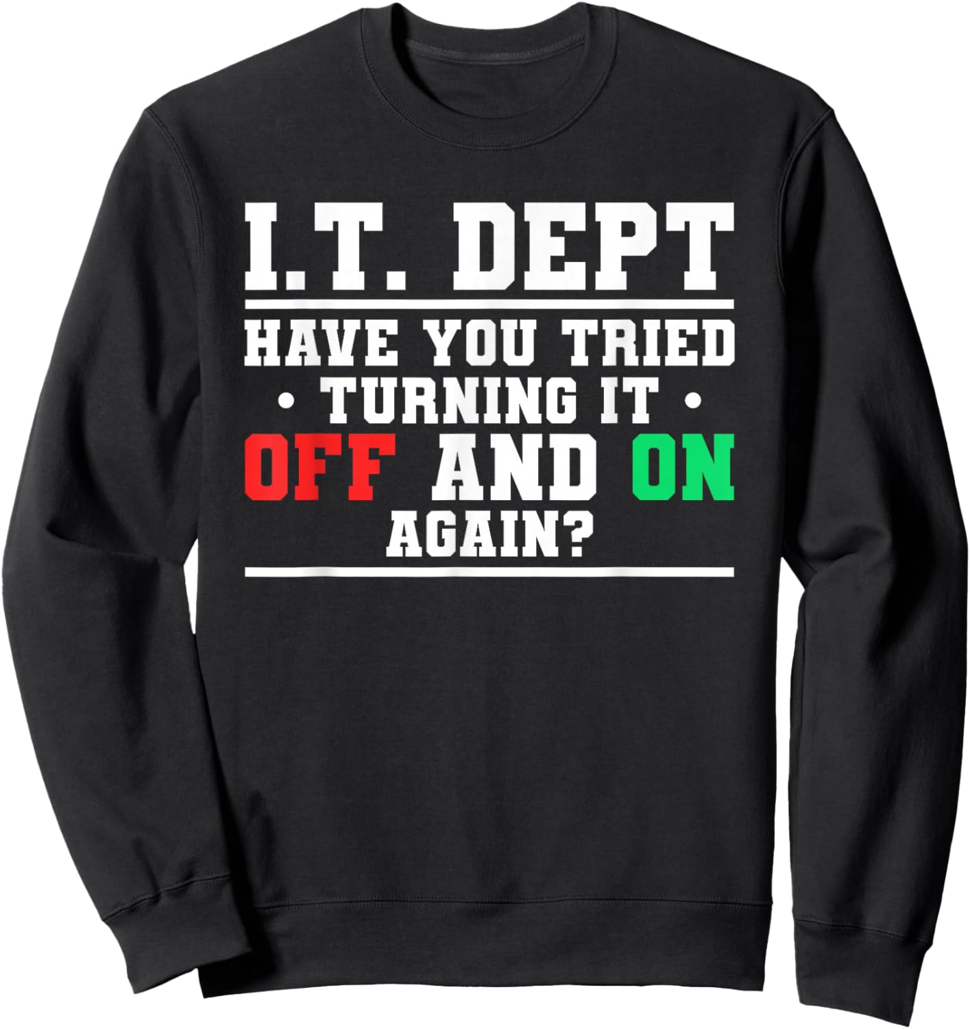 IT Dept Have You Tried Turning It Off And On Again Sweatshirt - Sweatshirt | Black