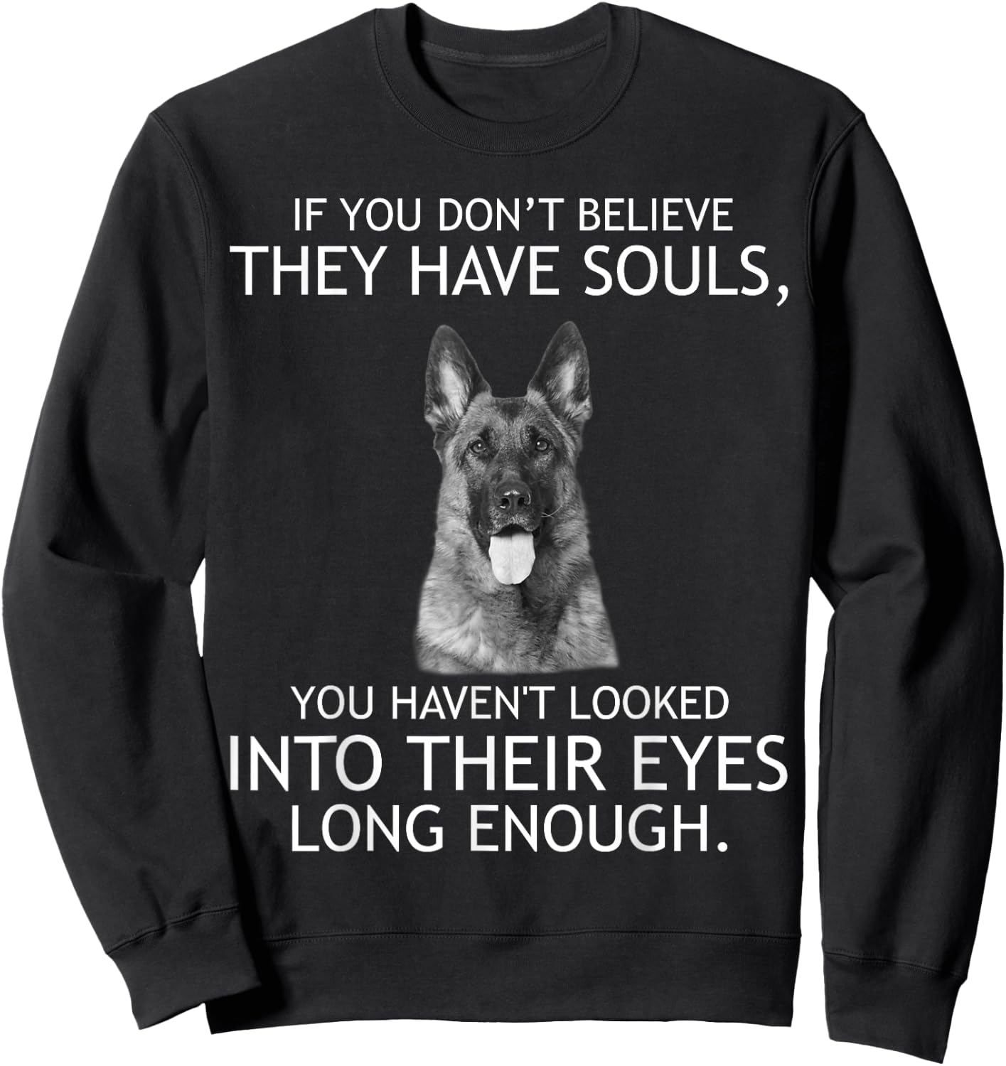 If you don't believe they have souls German Shepherd Sweatshirt - Sweatshirt | Black