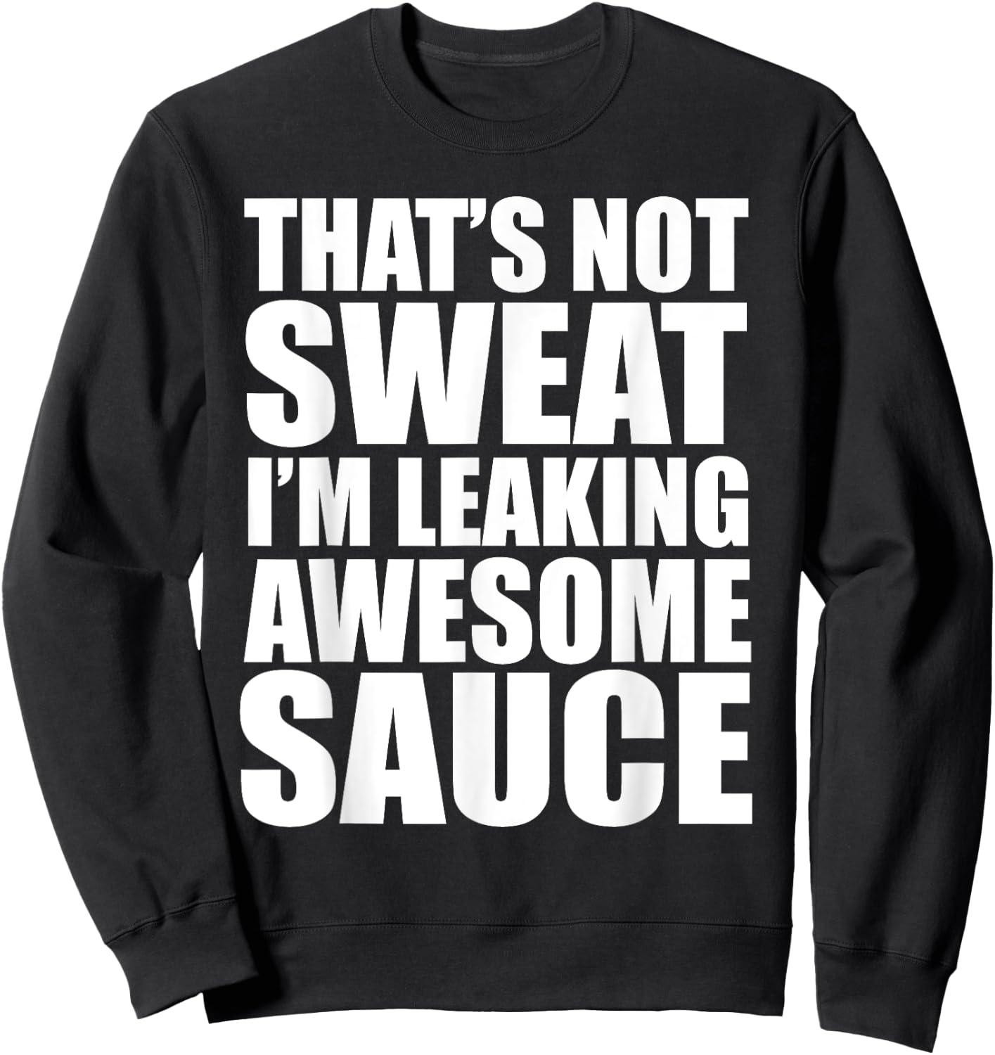Funny Workout Gym That's Not Sweat I'm Leaking Awesome Sauce Sweatshirt - Sweatshirt | Black