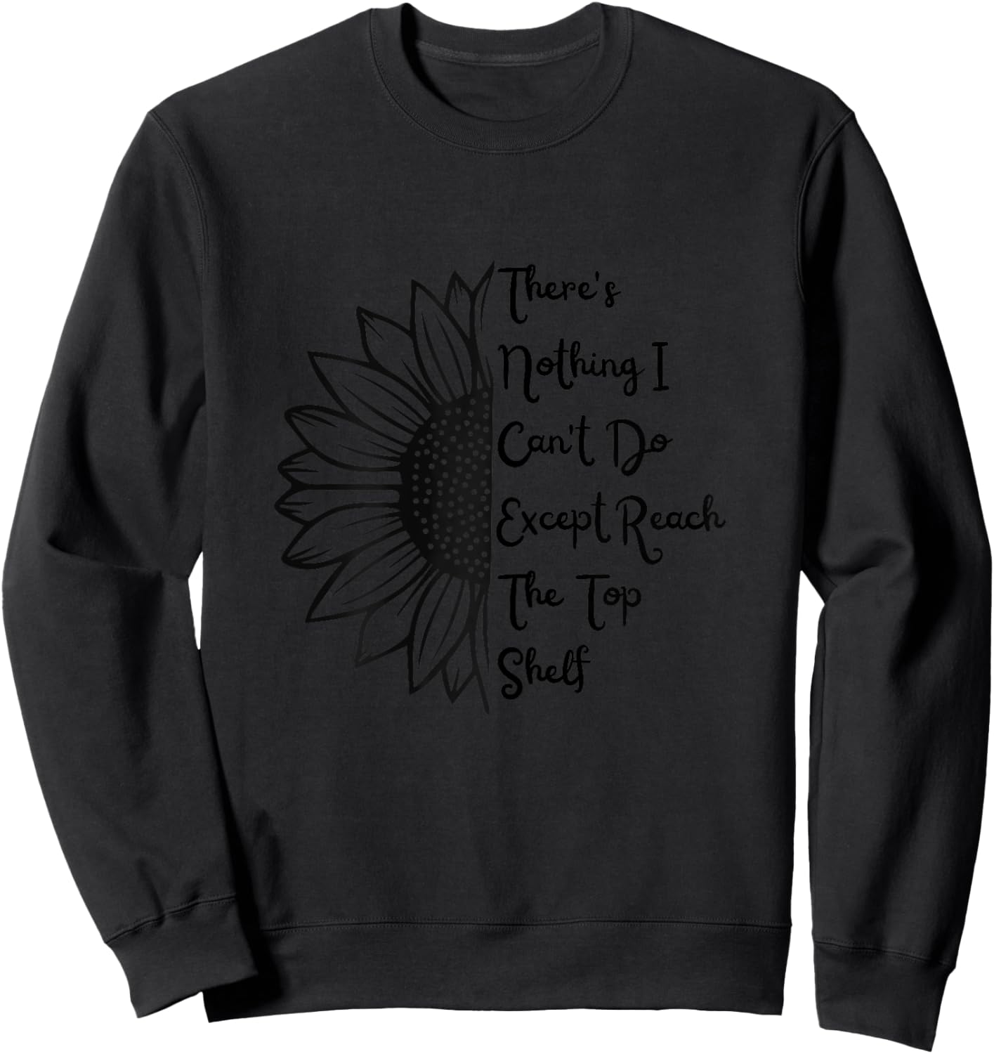 There's Nothing I Can't Do Except Reach The Top Shelf Women Sweatshirt - Sweatshirt | Black