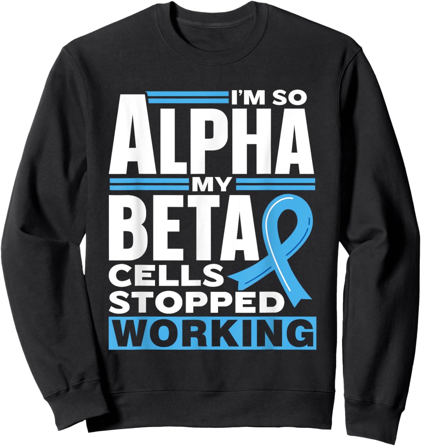 I'm So Alpha My Beta Cells Stopped Working Type Diabetes Sweatshirt - Sweatshirt | Black