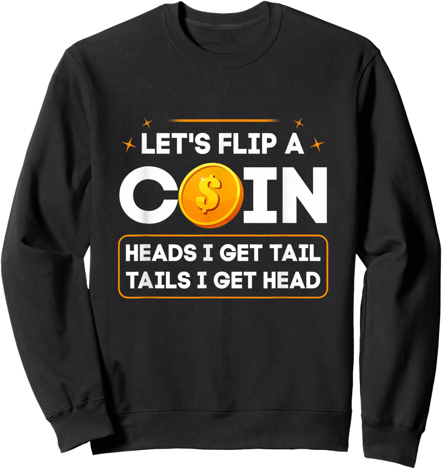 Let's Flip A Coin Heads I Get Tail Tails I Get Head Fun Joke Sweatshirt - Sweatshirt | Black