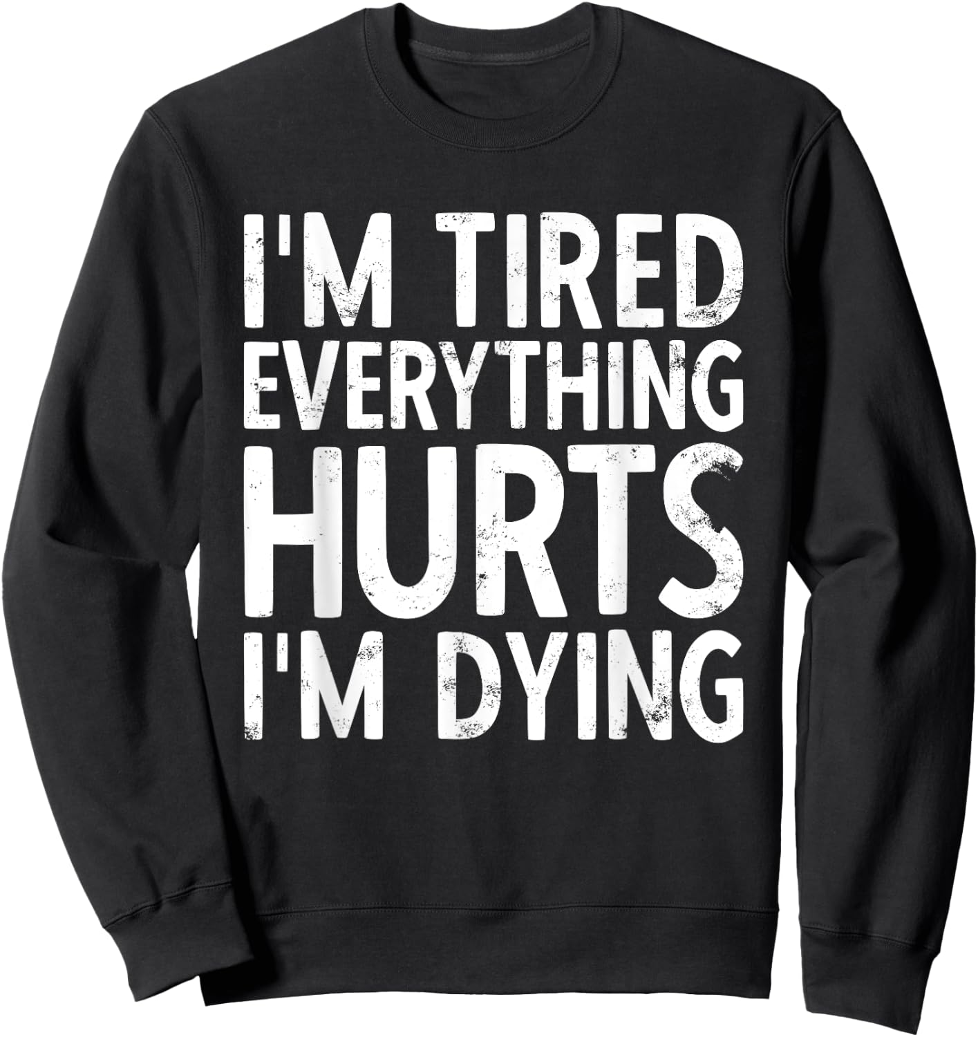 I'm Tired Everything Hurts & I'm Dying Weightlifting Workout Sweatshirt - Sweatshirt | Black