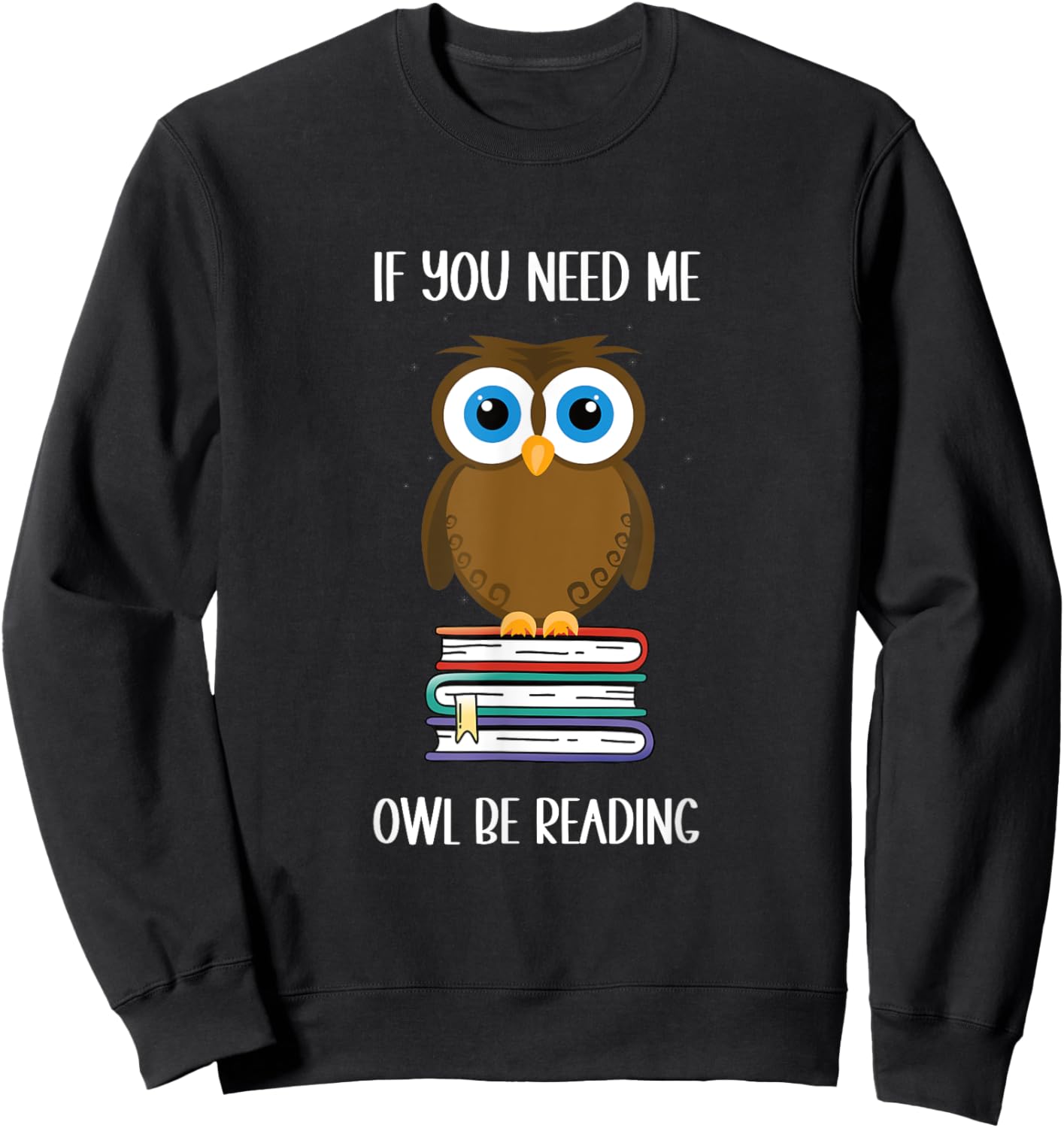 Funny: If you need me owl be reading. Cute owl Book Lover Sweatshirt - Sweatshirt | Black