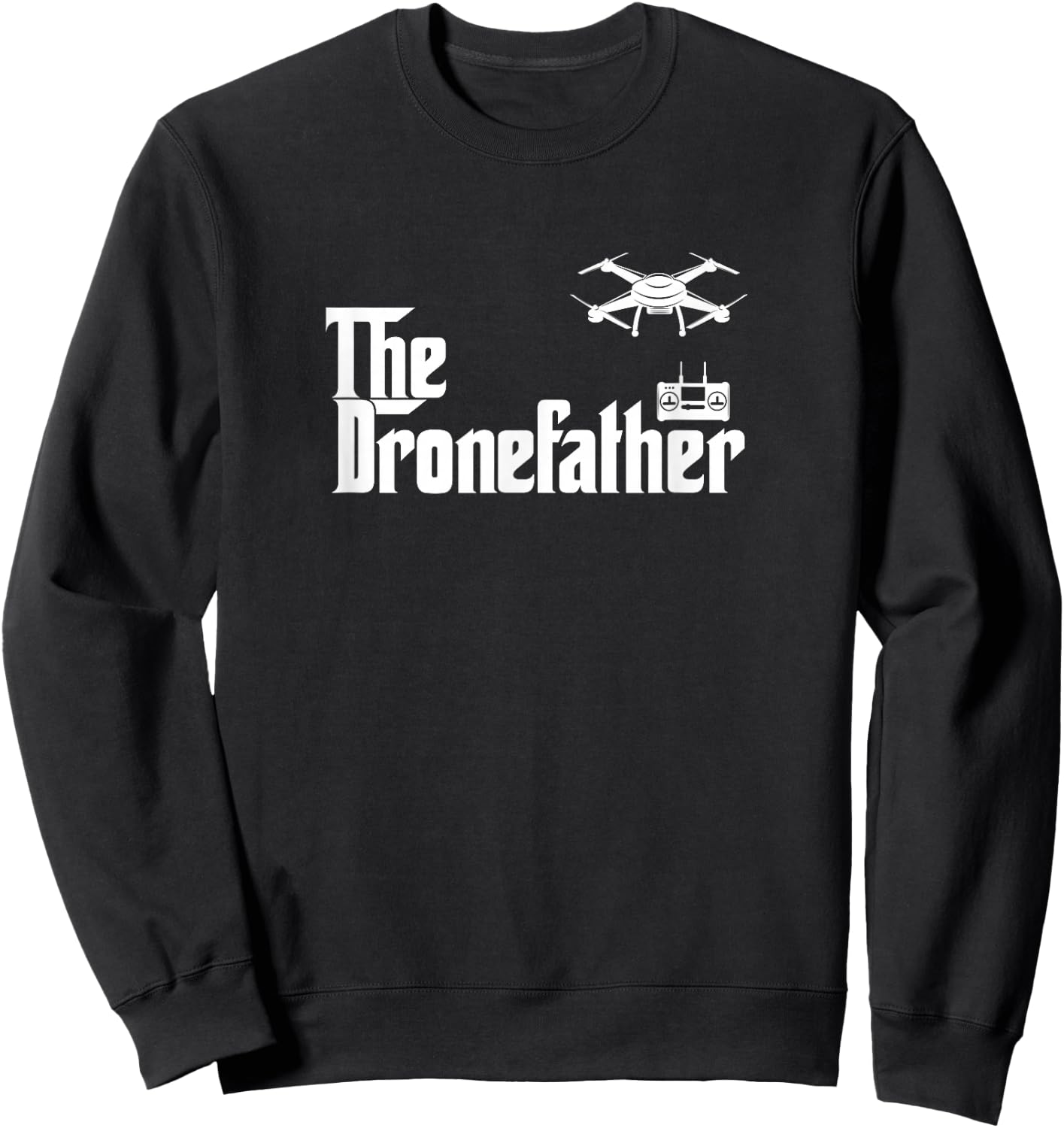The Drone Father Funny Drone Pilot Dad Gift Sweatshirt - Sweatshirt | Black