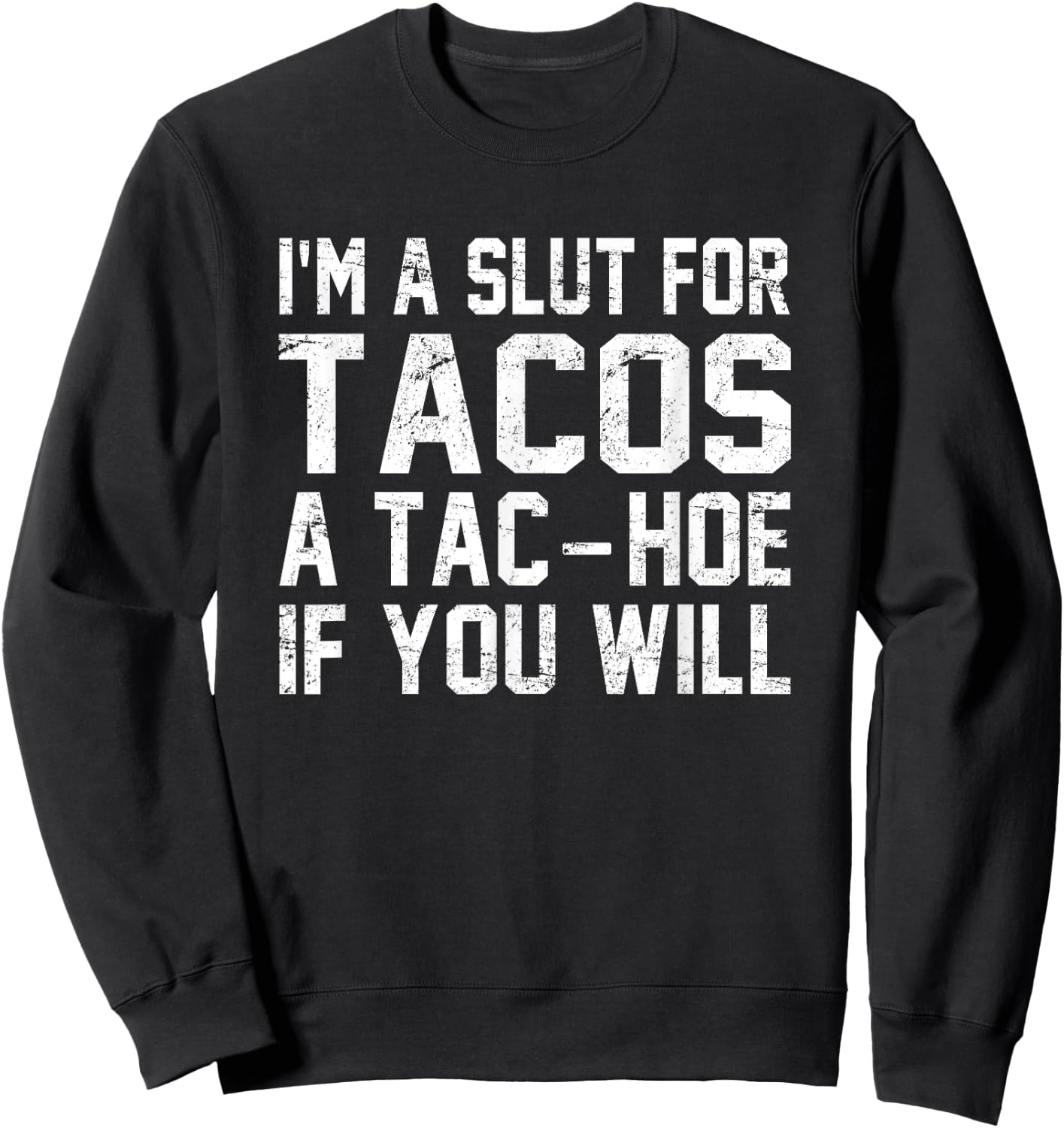 I'm A Slut For Tacos A Tac-Hoe If You Will Sweatshirt - Sweatshirt | Black
