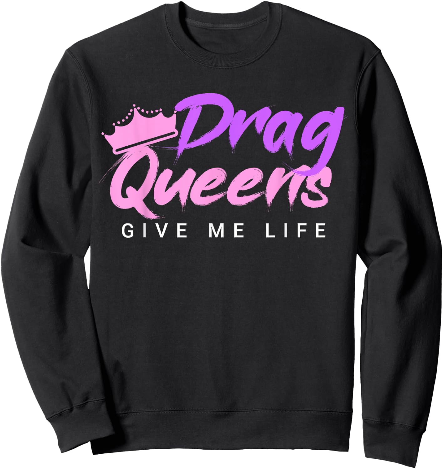Drag Queens Give Me Life Sweatshirt - Sweatshirt | Black