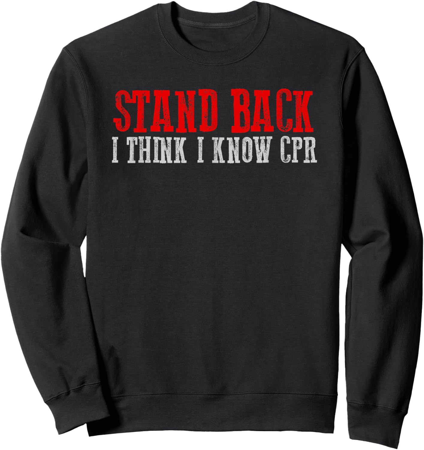 STAND BACK. I THINK I KNOW CPR Funny Sarcastic Clever Sweatshirt - Sweatshirt | Black