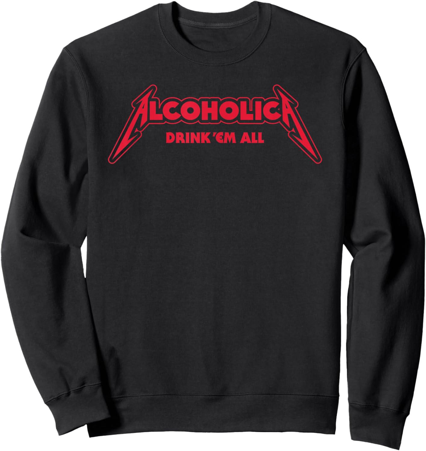 Alcoholica drink em all flat satirical metalhead party booze Sweatshirt - Sweatshirt | Black