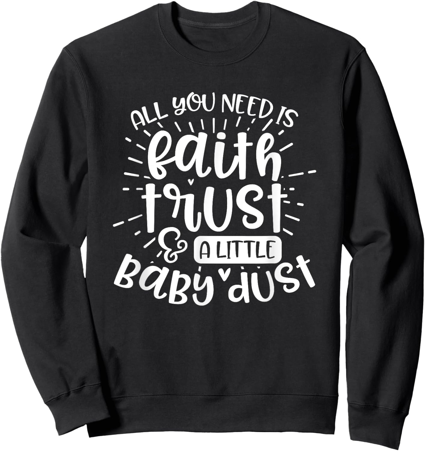 Fertility Mom Gift All you need is faith trust and baby dust Sweatshirt - Sweatshirt | Black