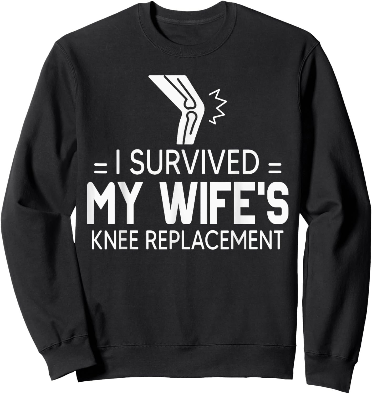 I Survived My Wife’s Knee Replacement Shirt Gift Sweatshirt - Sweatshirt | Black