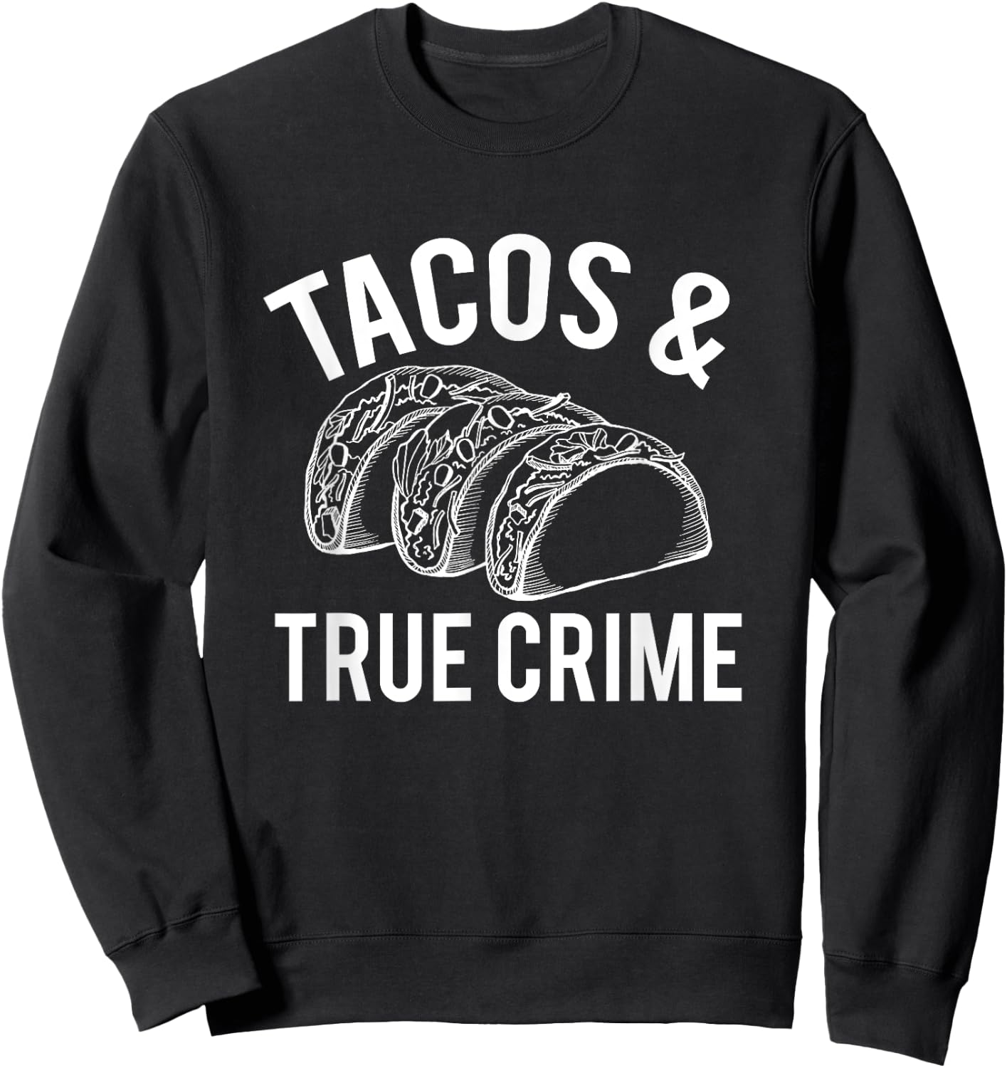Tacos And True Crime True Crime Gifts Taco Lover Sweatshirt - Sweatshirt | Black