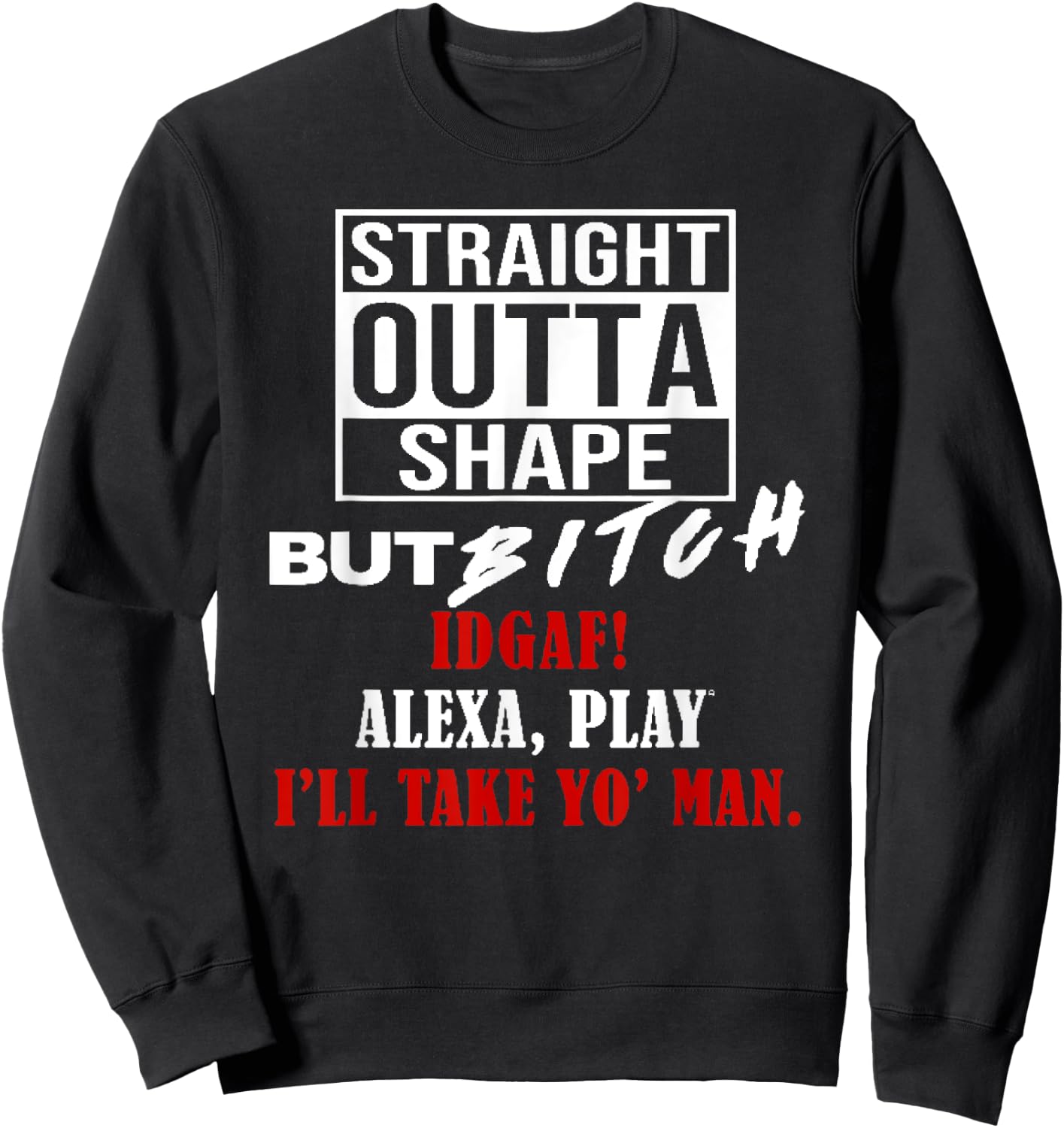Straight Outta Shape But Bitch IDGAF I'll Take Yo' Man Sweatshirt - Sweatshirt | Black