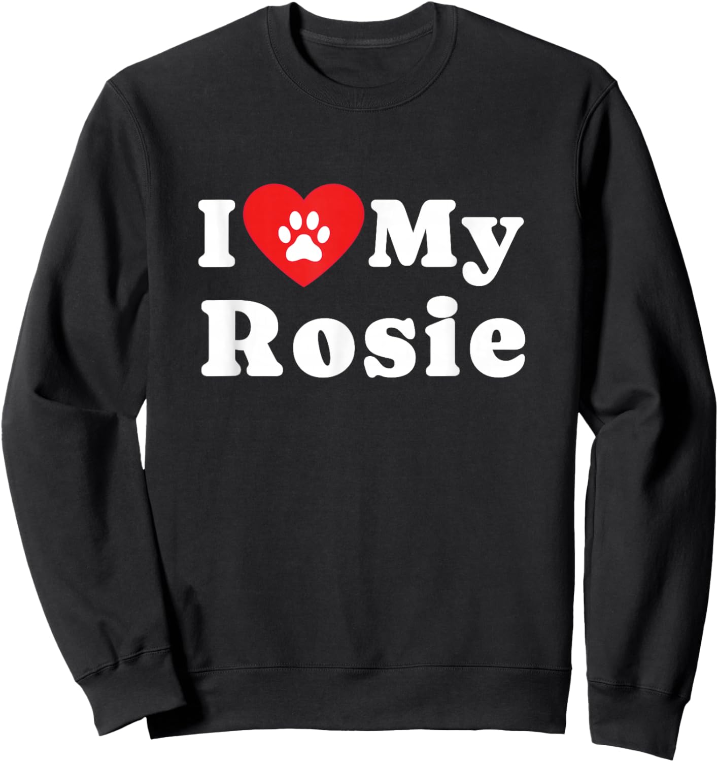 I Love My Rosie Dog Owner Pet Dog Lover Sweatshirt - Sweatshirt | Black