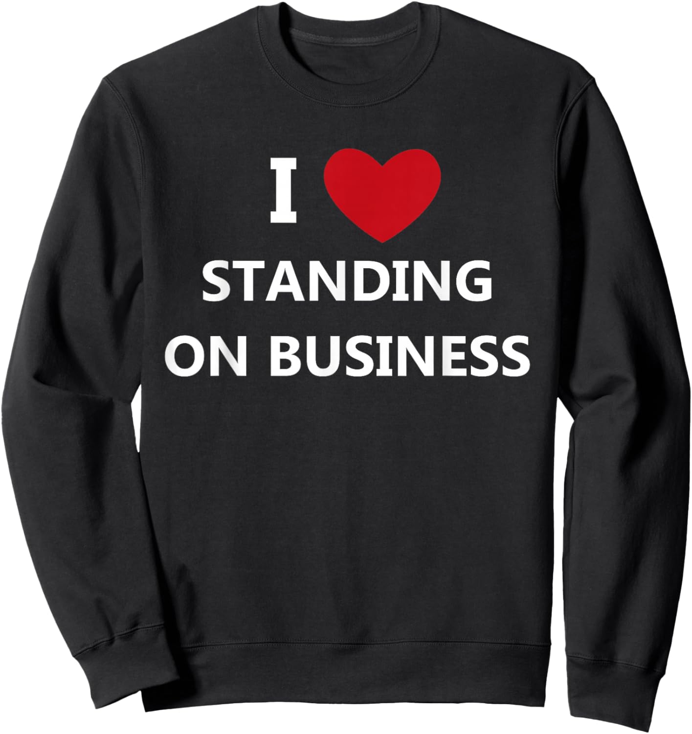 I Love Standing On Business Sweatshirt - Sweatshirt | Black