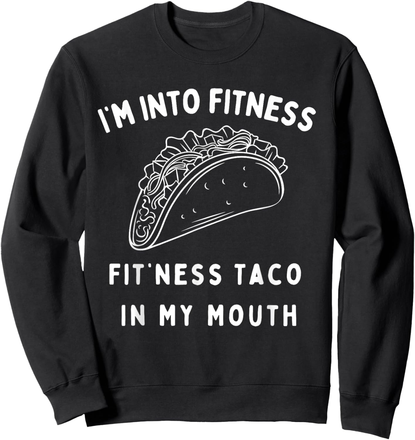Graphic Funny I'm Into Fitness Taco in My Mouth Novelty Sweatshirt - Sweatshirt | Black