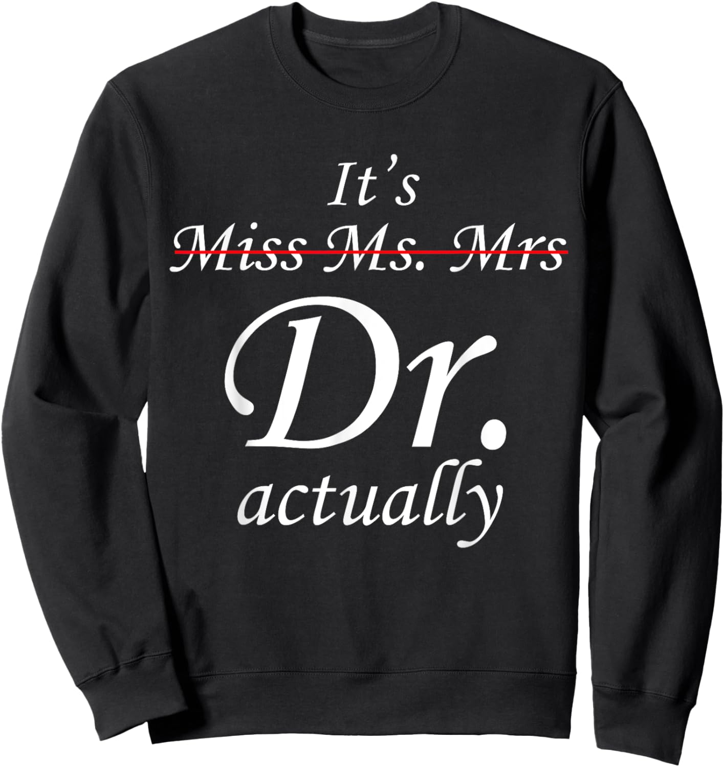 It's Miss Ms Mrs Dr Actually Doctor Graduation Appreciation Sweatshirt - Sweatshirt | Black