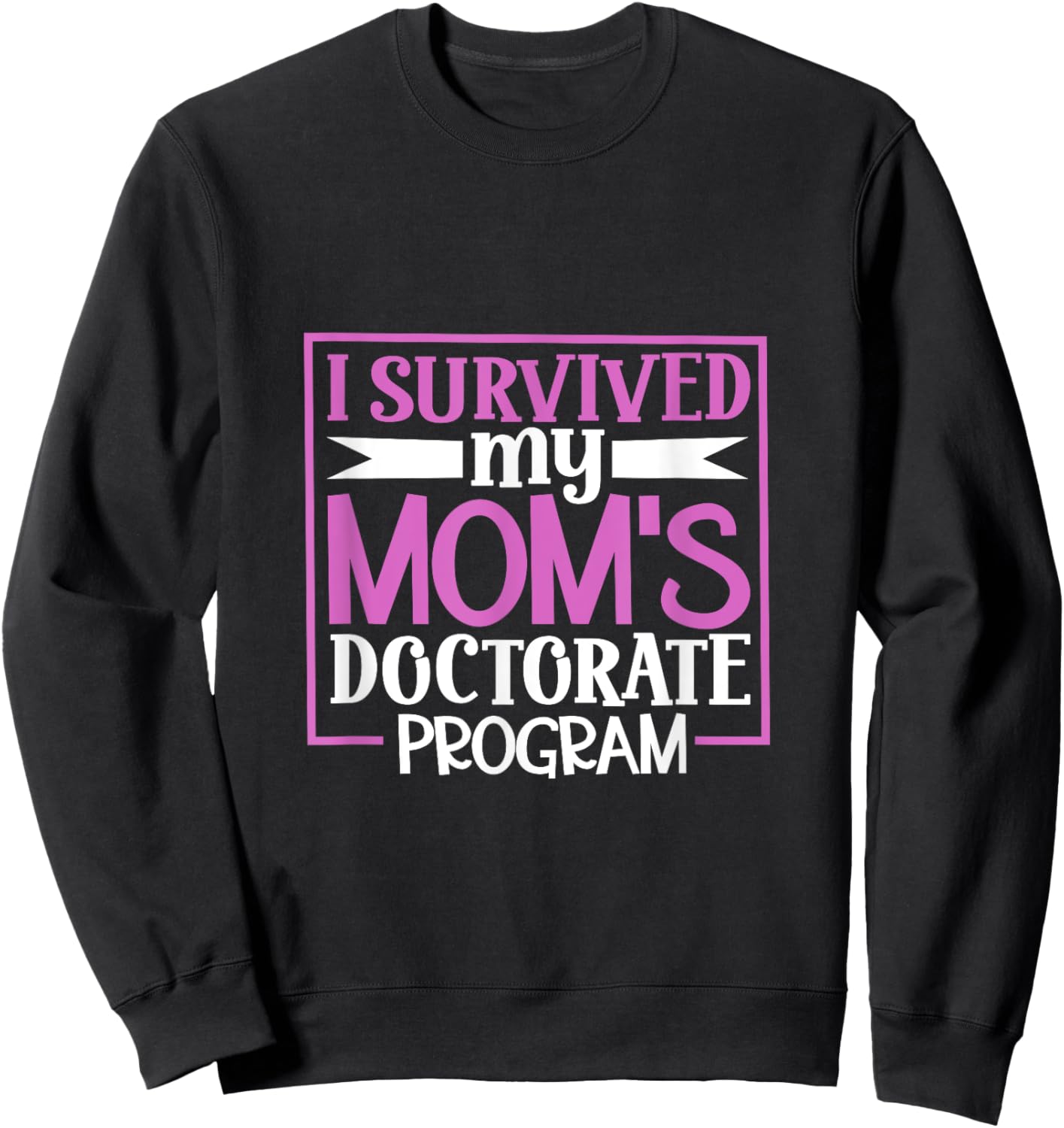 I survived my mom's doctorate program Sweatshirt - Sweatshirt | Black