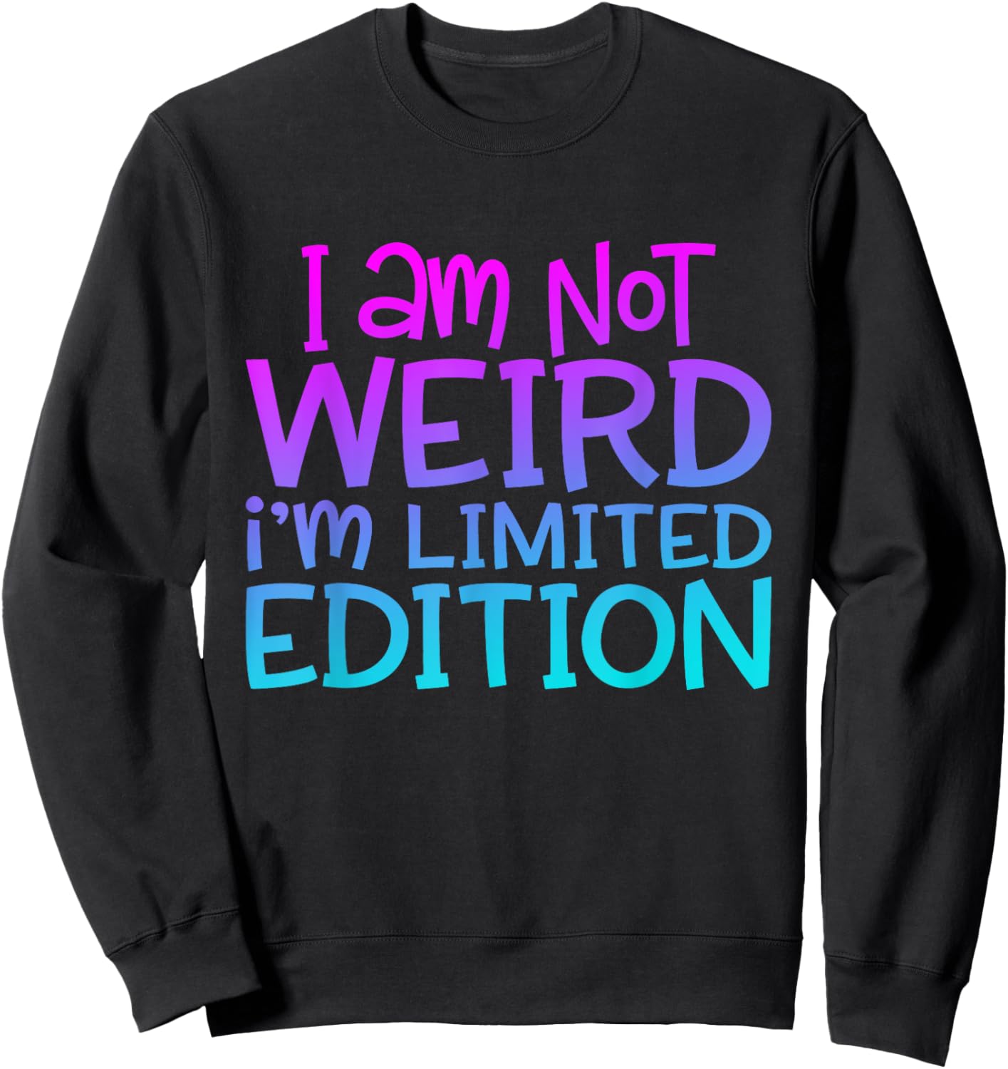 I'm Not Weird I Am Limited Edition Funny Sarcastic Sayings Sweatshirt - Sweatshirt | Black