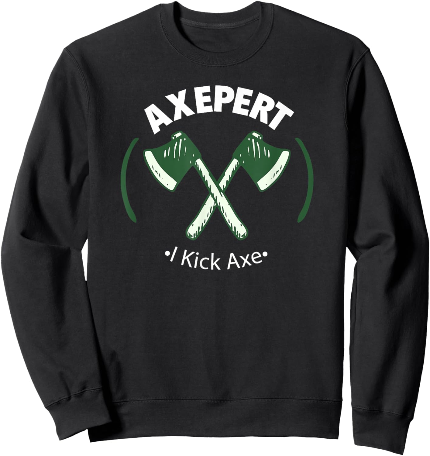 Axe Throwing Expert - I'm An Axepert At Throwing - I Kick Ax Sweatshirt - Sweatshirt | Black