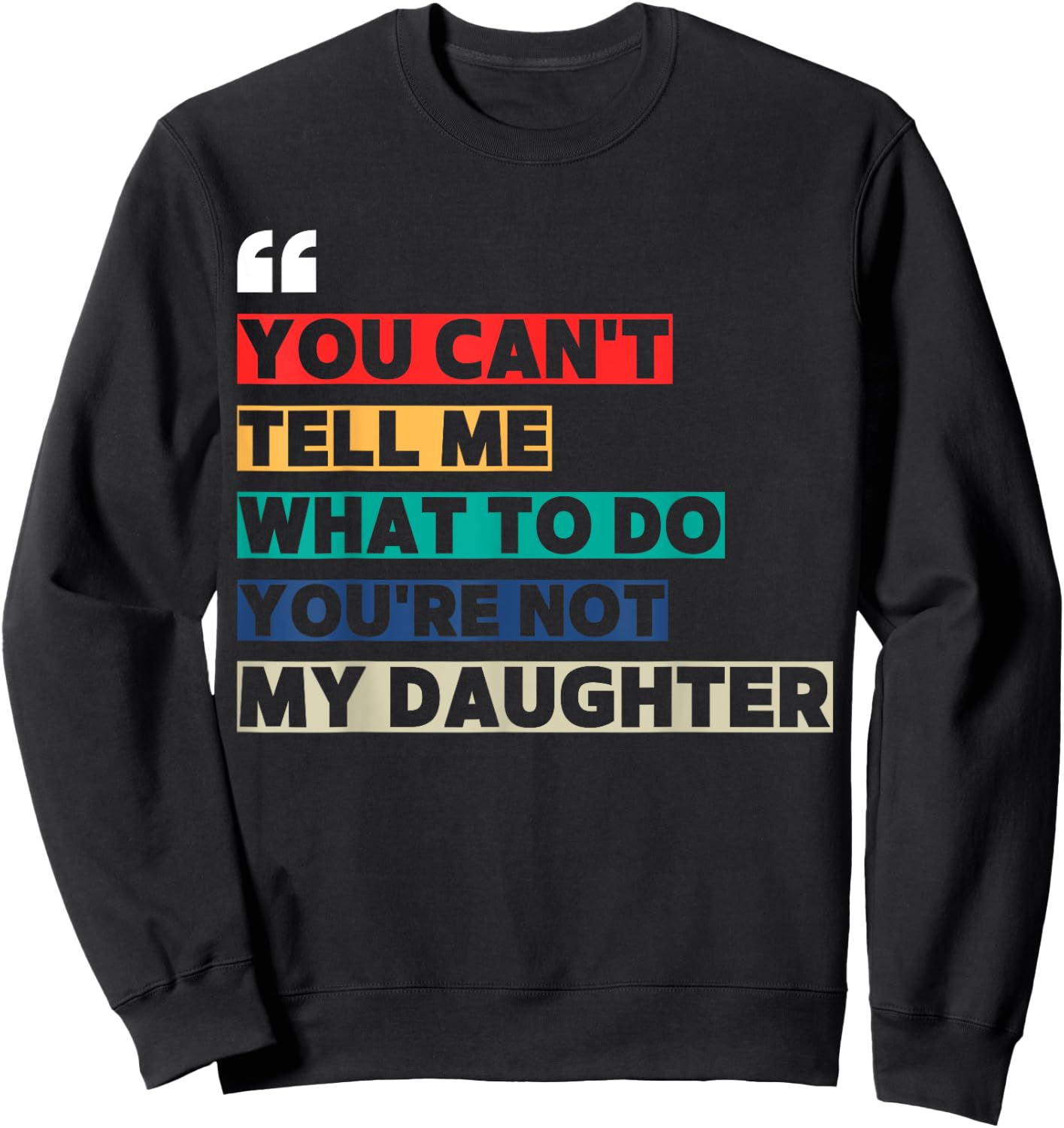 You Can't Tell Me What To Do You're Not My Daughter Sweatshirt - Sweatshirt | Black