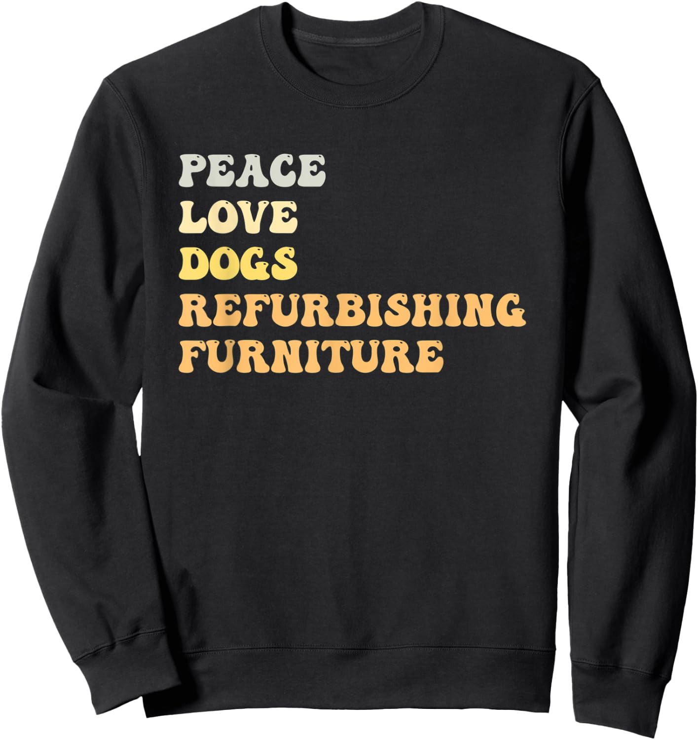 Peace Love Dogs Refurbishing Furniture Funny Retro Sweatshirt - Sweatshirt | Black