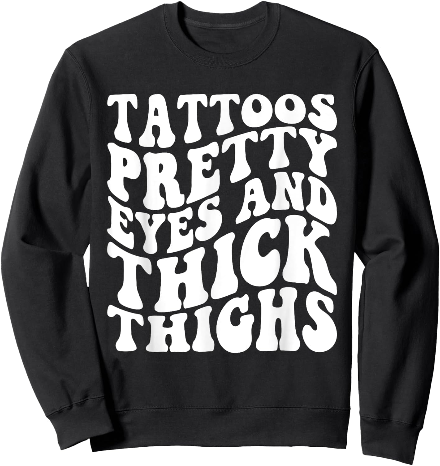Tattoos Pretty Eyes And Thick Thighs Sweatshirt - Sweatshirt | Black