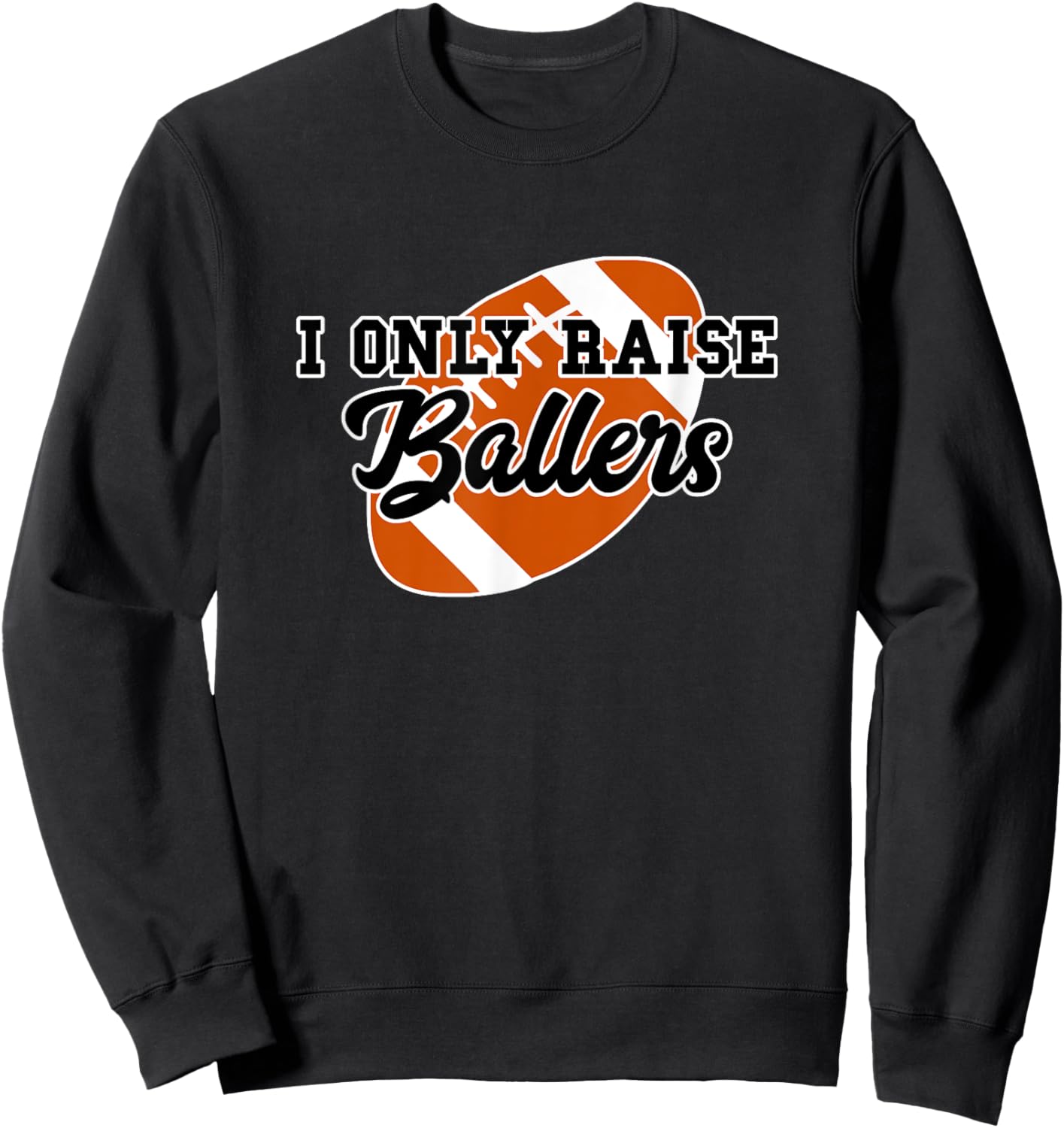 I Only Raise Ballers Funny Football Mom and Dad Sweatshirt - Sweatshirt | Black