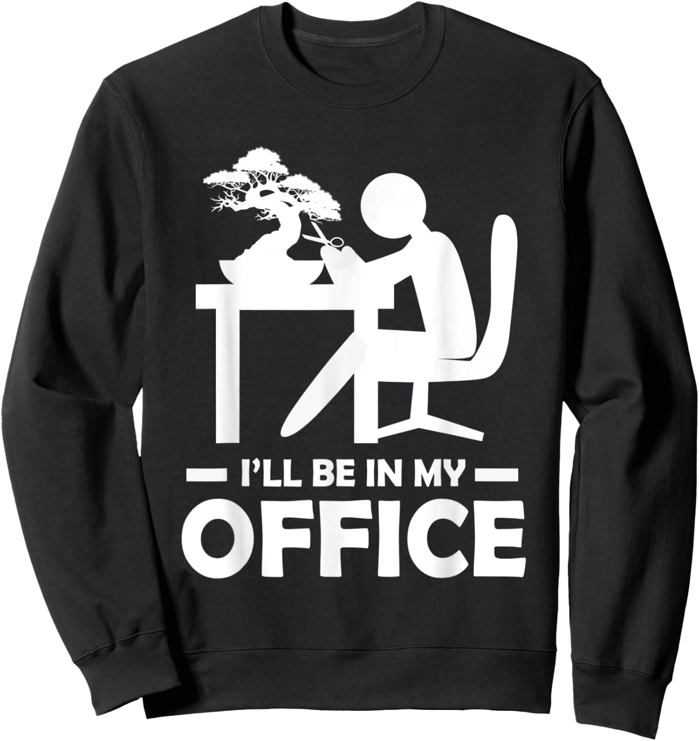 Bonsai Tree Ill Be In My Office Gardening Sweatshirt - Sweatshirt | Black