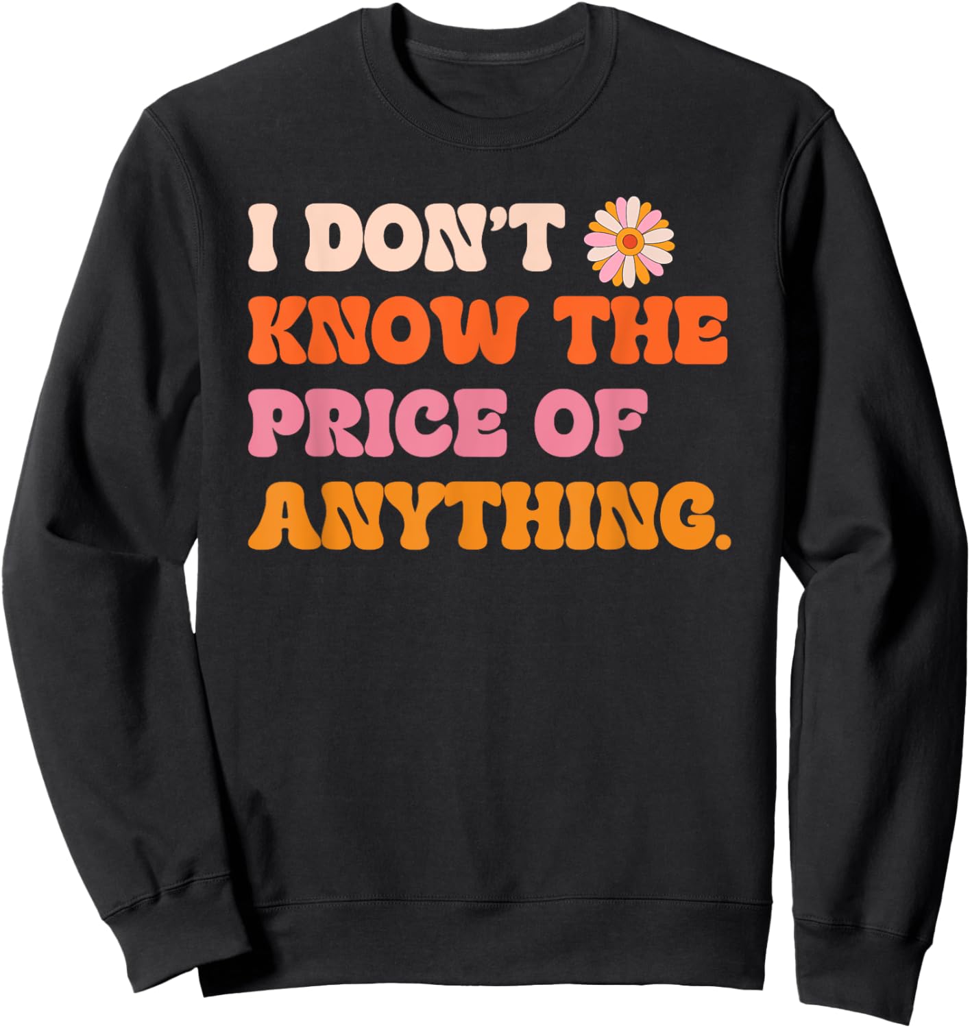 I Don't Know The Price Of Anything Funny Quote Humor Sweatshirt - Sweatshirt | Black