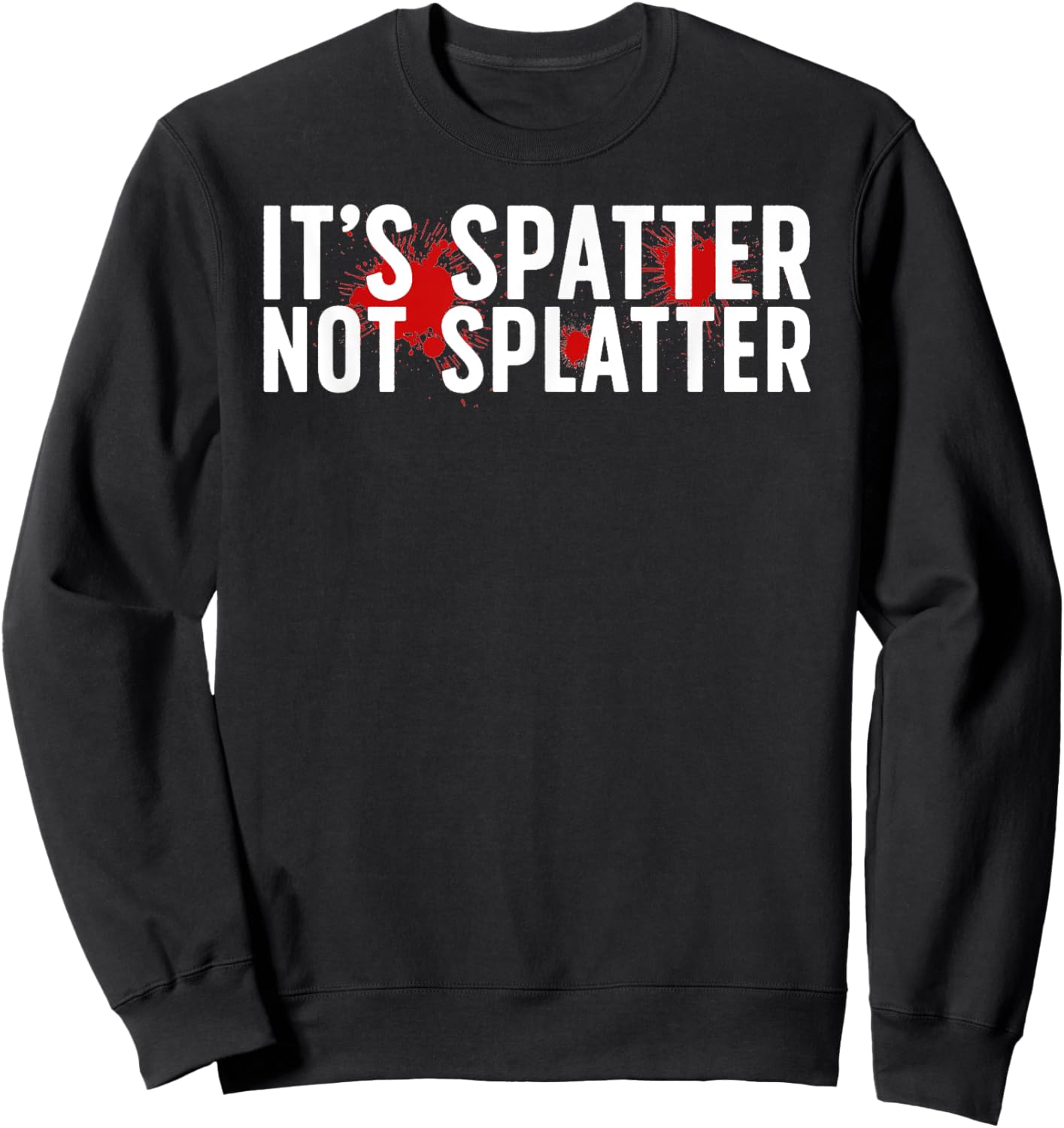 It's Spatter Forensic Scientist Forensic Science Sweatshirt - Sweatshirt | Black