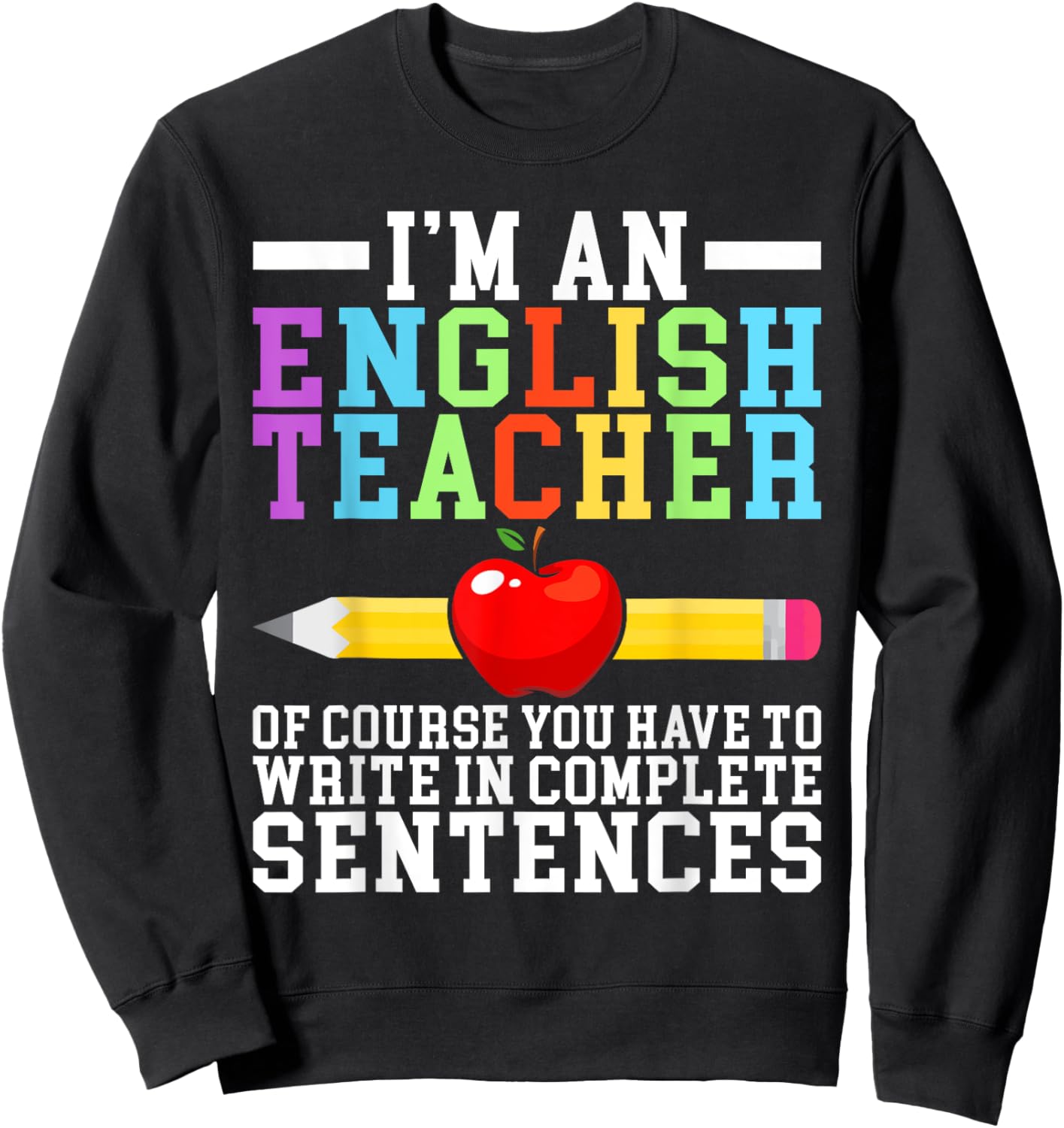 Im English Teacher you have to write in complete Sentences Sweatshirt - Sweatshirt | Black