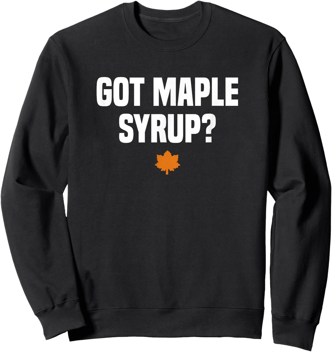 Funny Canada Maple Tree Tapping Gifts Got Maple Syrup? Maple Leaf - Black, -Adults, Short Sleeve, Small Sweatshirt - Sweatshirt | Black