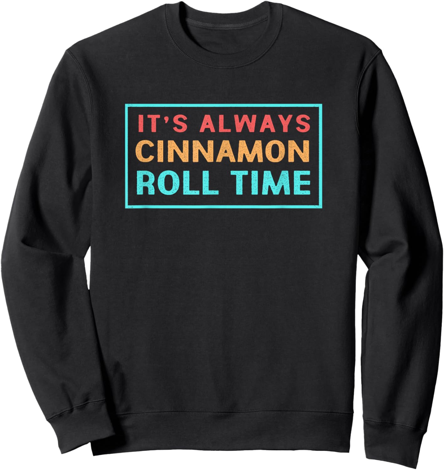 Retro Cinnamon Bread Its Always Cinnamon Roll Time Sweatshirt - Sweatshirt | Black